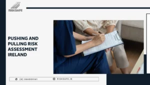 workplace accident reporting requirements Ireland pushing and pulling risk assessment Ireland